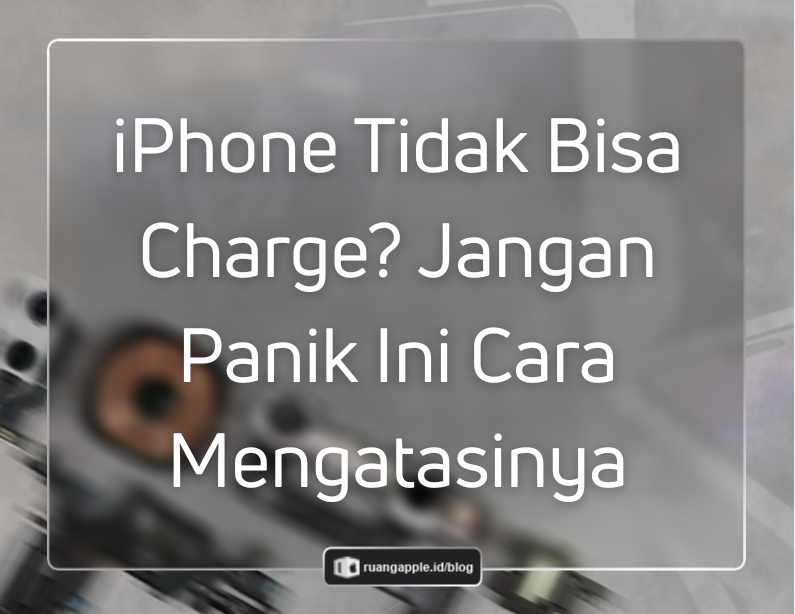 Cara Mengatasi iPhone Tidak Bisa Charge dengan Langkah Mudah