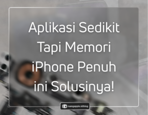 Solusi Memori iPhone Penuh Padahal Aplikasi Sedikit yang Ampuh