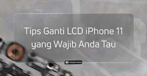 Ganti LCD iPhone 11: Harga, Pilihan Kualitas, dan Tipsnya