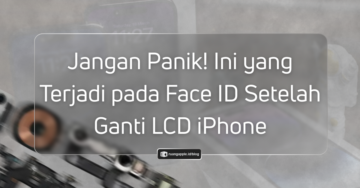 Apakah Ganti LCD iPhone Face ID Akan Hilang? Ini Penjelasannya!